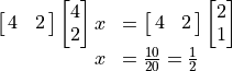 \begin{array}{rl}
          \mat{4 2} \vector{4; 2} x &= \mat{4 2} \vector{2; 1} \\
          x &= \frac{10}{20} = \frac{1}{2}
          \end{array}