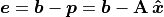 \bm{e} = \bm{b} - \bm{p} = \bm{b} - \mathbf{A}\,\bm{\hat{x}}