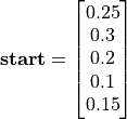 \mathbf{start} = \vector{0.25; 0.3; 0.2; 0.1; 0.15}