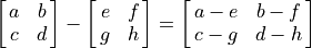 \mat{a b; c d} - \mat{e f; g h} = \mat{a-e b-f; c-g d-h}