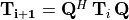 \mathbf{T_{i+1}} =
\mathbf{Q}^H\,\mathbf{T}_i\,\mathbf{Q}