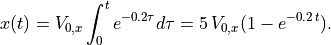 x(t) = V_{0,x}\int_0^t e^{-0.2 \tau} d\tau =
5\,V_{0,x}(1 - e^{-0.2\,t}).