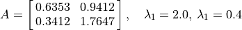 A = \mat{0.6353 0.9412; 0.3412 1.7647}, \quad \lambda_1 = 2.0,
\:\lambda_1 = 0.4