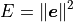 E = {\norm{\bm{e}}}^{2}