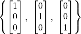 \left\{ \vector{1; 0; 0}, \; \vector{0; 1; 0}, \;
\vector{0; 0; 1} \right\}