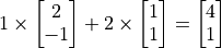 1 \times \vector{2; -1} + 2 \times \vector{1; 1} = \vector{4; 1}