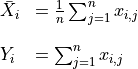 \begin{array}{ll}
  \bar{X_i} &= \frac{1}{n} \sum_{j = 1}^n x_{i,j} \\ \\
  Y_i &= \sum_{j = 1}^n x_{i,j}
\end{array}