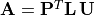 \mathbf{A} =
\mathbf{P}^{T}\bf{L\,U}