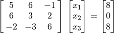 \mat{5, 6, -1; 6, 3, 2; -2, -3, 6}\,\vector{x_1; x_2; x_3} =
    \vector{8; 0; 8}