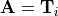\mathbf{A} = \mathbf{T}_i