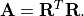 \mathbf{A} = \mathbf{R}^T\mathbf{R}.