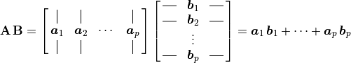 \mathbf{A\,B} = \mat{\vertbar{} \vertbar{} {} \vertbar{};
        \bm{a}_1 \bm{a}_2 \cdots{} \bm{a}_p;
        \vertbar{} \vertbar{} {} \vertbar{}}
\mat{ \horzbar{} \bm{b}_1 \horzbar{};
         \horzbar{} \bm{b}_2 \horzbar{};
         {} \vdots{} {};
         \horzbar{} \bm{b}_p \horzbar{}}
= \bm{a}_1\,\bm{b}_1 + \cdots + \bm{a}_p\,\bm{b}_p