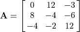 \mathbf{A} = \mat{ 0 12 -3; 8 -4 -6; -4 -2 12}