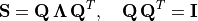 \mathbf{S} = \mathbf{Q\,\Lambda\,Q}^T, \quad
        \mathbf{Q\,Q}^T = \mathbf{I}