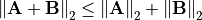 \norm{\mathbf{A} + \mathbf{B}}_2 \leq
\norm{\mathbf{A}}_2 + \norm{\mathbf{B}}_2