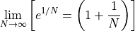 \lim_{N \to \infty}
\left[ e^{1/N} = \left( 1 + \frac{1}{N} \right) \right]