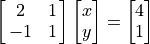 \mat{2 1; -1 1} \vector{x; y} = \vector{4; 1}