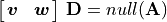 \mat{\bm{v} \bm{w}}\, \mathbf{\mathbf{D}} = null(\mathbf{A})