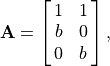 \mathbf{A} = \mat{1 1; b 0; 0 b},