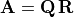 \mathbf{A} = \mathbf{Q}\,\mathbf{R}