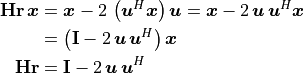 \begin{aligned}
        \mathbf{Hr}\,\bm{x} &= \bm{x} - 2\,\left(\bm{u}^H\bm{x}\right)\bm{u}
        = \bm{x} - 2\,\bm{u\, u}^H\bm{x} \\
        &= \left(\mathbf{I} - 2\,\bm{u\, u}^H\right)\bm{x}\\
        \mathbf{Hr} &= \mathbf{I} - 2\,\bm{u\, u}^H
    \end{aligned}