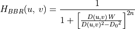 H_{BBR}(u,\,v) = \frac{1}{1 + \left[\frac{D(u,v)\,W}
{D(u,v)^2 - {D_0}^2} \right]^{2n}}