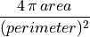 \frac{4\,\pi\,area}{(perimeter)^2}