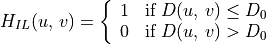 H_{IL}(u,\,v) = \left\{\begin{array}{ll}
1 & \mbox{if } D(u,\,v) \leq D_0 \\
0 & \mbox{if } D(u,\,v) > D_0
\end{array}\right.