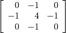 \left[ \begin{array}{rrr}
      0  &  -1  & 0 \\
     -1  &   4  & -1 \\
      0  &  -1  & 0
\end{array} \right]