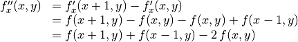 \begin{array}{ll} f''_x(x, y) & = f'_x(x + 1, y) - f'_x(x, y) \\
                & =  f(x + 1, y) - f(x, y) - f(x, y) + f(x - 1, y) \\
                & =  f(x + 1, y) + f(x - 1, y) - 2\,f(x, y)
\end{array}