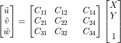 \begin{bmatrix} \tilde{u} \\ \tilde{v} \\ \tilde{w} \end{bmatrix}
= \begin{bmatrix} C_{11} & C_{12} &  & C_{14} \\
C_{21} & C_{22} &  & C_{24} \\
C_{31} & C_{32} &  & C_{34} \end{bmatrix}
\begin{bmatrix} X \\ Y \\ \\ 1 \end{bmatrix}