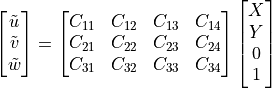 \begin{bmatrix} \tilde{u} \\ \tilde{v} \\ \tilde{w} \end{bmatrix}
= \begin{bmatrix} C_{11} & C_{12} & C_{13} & C_{14} \\
            C_{21} & C_{22} & C_{23} & C_{24} \\
            C_{31} & C_{32} & C_{33} & C_{34} \end{bmatrix}
            \begin{bmatrix} X \\ Y \\ 0 \\ 1 \end{bmatrix}