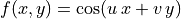 f(x, y) = \cos( u\,x + v\,y)