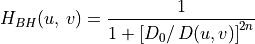 H_{BH}(u,\,v) = \frac{1}{1 + \left[ D_0/\,D(u,v) \right]^{2n}}