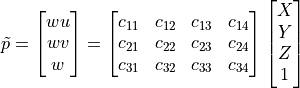 \tilde{p}=\begin{bmatrix} wu \\ wv \\ w \end{bmatrix}
 = \begin{bmatrix}
       c_{11} & c_{12} & c_{13} & c_{14} \\
       c_{21} & c_{22} & c_{23} & c_{24} \\
       c_{31} & c_{32} & c_{33} & c_{34}
   \end{bmatrix}
\begin{bmatrix} X \\ Y \\ Z \\ 1\end{bmatrix}