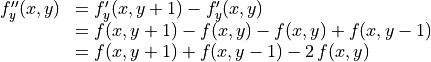 \begin{array}{ll} f''_y(x, y) & = f'_y(x, y + 1) - f'_y(x, y) \\
                & =  f(x, y + 1) - f(x, y) - f(x, y) + f(x, y - 1) \\
                & =  f(x, y + 1) + f(x, y - 1) - 2\,f(x, y)
\end{array}