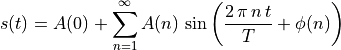 s(t) = A(0) + \sum_{n=1}^{\infty}
A(n) \, \sin\left( \frac{2\,\pi\,n\,t}{T} + \phi(n) \right)