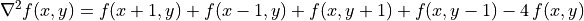 \nabla^2 f(x,y)
=  f(x + 1, y) + f(x - 1, y) +
f(x, y + 1) + f(x, y - 1) - 4\,f(x, y)