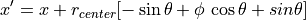 x' = x + r_{center}[ -\sin \theta + \phi\,\cos \theta + sin \theta ]