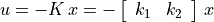 u = -K\,x =
-\left[ \begin{array}{ll} k_1 & k_2 \end{array} \right]\,x