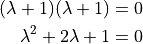 (\lambda + 1)(\lambda + 1) = 0 \\
\lambda^{2} + 2\lambda + 1 = 0