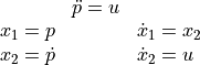 \begin{array}{lcl}
        & \ddot{p} = u &       \\
x_1 = p & & \dot{x}_1 = x_2 \\
x_2 = \dot{p} & & \dot{x}_2 = u
\end{array}