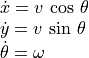 \begin{array}{l}
\dot{x} = v\,\cos\,\theta \\
\dot{y} = v\,\sin\,\theta \\
\dot{\theta} = \omega
\end{array}