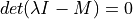 det(\lambda \mathit{I} - M) = 0