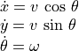 \begin{array}{l}
  \dot{x} = v\,\cos\,\theta \\
  \dot{y} = v\,\sin\,\theta \\
  \dot{\theta} = \omega
\end{array}