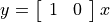 y = \left[ \begin{array}{ll} 1 & 0 \end{array} \right]x