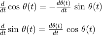 \begin{array}{l}
\frac{d}{dt}\cos\,\theta(t) =
    -\frac{d\theta(t)}{dt}\,\sin\,\theta(t) \\ \\
\frac{d}{dt}\sin\,\theta(t) =
    \frac{d\theta(t)}{dt}\,\cos\,\theta(t)
\end{array}