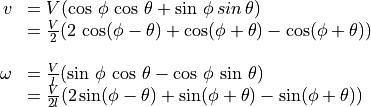 \begin{array}{rl}
v & =  V (\cos\,\phi\,\cos\,\theta + \sin\,\phi\,sin\,\theta) \\
  & = \frac{V}{2}(2\,\cos(\phi-\theta) + \cos(\phi+\theta)
      - \cos(\phi+\theta)) \\ \\
\omega & = \frac{V}{l}(\sin\,\phi\,\cos\,\theta
            - \cos\,\phi\,\sin\,\theta) \\
    & = \frac{V}{2l}(2 \sin(\phi-\theta) + \sin(\phi+\theta)
      - \sin(\phi+\theta))
   \end{array}