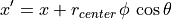 x' = x + r_{center}\,\phi\,\cos \theta