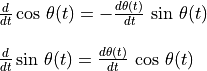 \begin{array}{l}
\frac{d}{dt}\cos\,\theta(t) =
-\frac{d\theta(t)}{dt}\,\sin\,\theta(t) \\ \\
\frac{d}{dt}\sin\,\theta(t) =
\frac{d\theta(t)}{dt}\,\cos\,\theta(t)
\end{array}